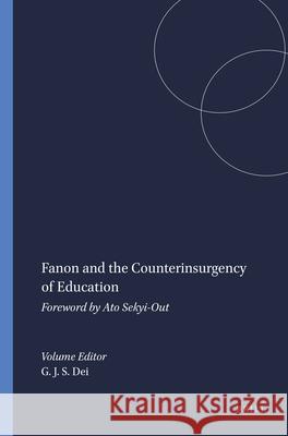 Fanon and the Counterinsurgency of Education : Foreword by Ato Sekyi-Out George J. Sefa Dei 9789460910418