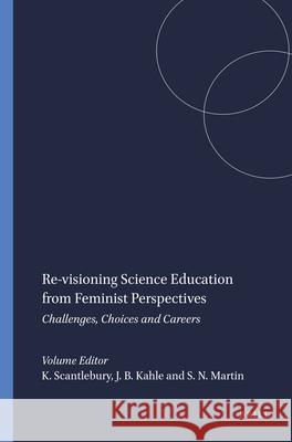 Re-visioning Science Education from Feminist Perspectives : Challenges, Choices and Careers Kathryn Scantlebury Jane Butle Sonya N. Martin 9789460910845 Sense Publishers