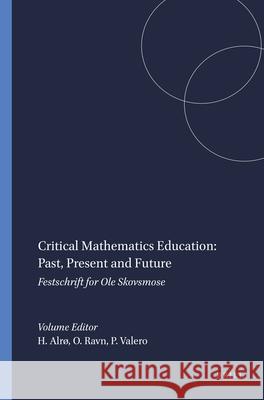 Critical Mathematics Education: Past, Present and Future : Festschrift for Ole Skovsmose Helle Alr Paola Valero OLE Ravn 9789460911620