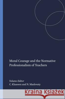 Moral Courage and the Normative Professionalism of Teachers C. Klaassen N. Maslovaty 9789460912337