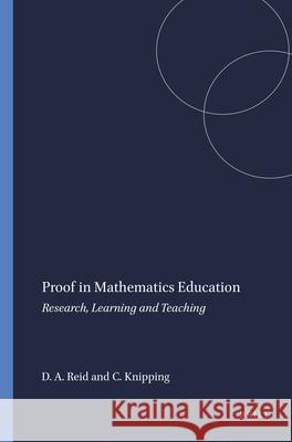 Proof in Mathematics Education : Research, Learning and Teaching David A. Reid Christine Knipping 9789460912450 Sense Publishers