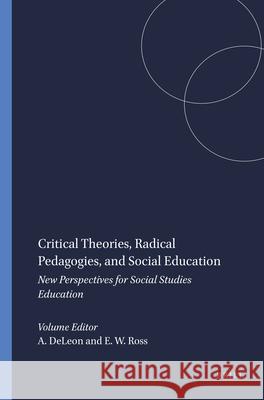 Critical Theories, Radical Pedagogies, and Social Education : New Perspectives for Social Studies Education Abraham P. Deleon E. Wayne Ross 9789460912771 Sense Publishers