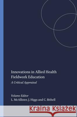 Innovations in Allied Health Fieldwork Education : A Critical Appraisal Lindy McAllister Margo Paterson Joy Higgs 9789460913211 Sense Publishers