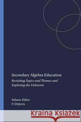 Secondary Algebra Education : Revisiting Topics and Themes and Exploring the Unknown Paul Drijvers 9789460913334