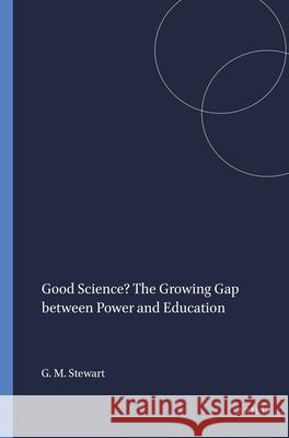 Good Science? The Growing Gap between Power and Education Georgina Marjorie Stewart 9789460913655