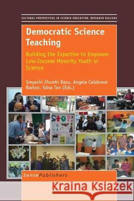 Democratic Science Teaching : Building the Expertise to Empower Low-Income Minority Youth in Science Sreyashi Jhumki Basu Angela Calabres Edna Tan 9789460913686 Sense Publishers