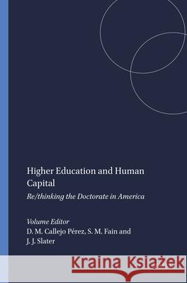 Higher Education and Human Capital : Re/thinking the Doctorate in America David M. Callej Stephen M. Fain Judith J. Slater 9789460914164
