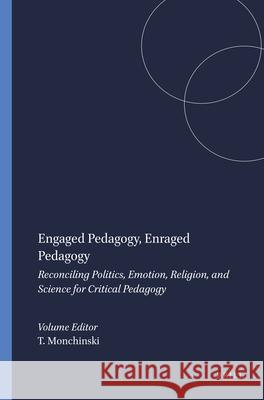 Engaged Pedagogy, Enraged Pedagogy : Reconciling Politics, Emotion, Religion, and Science for Critical Pedagogy Tony Monchinski 9789460914478 Sense Publishers