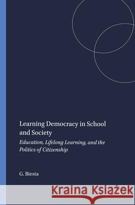 Learning Democracy in School and Society Gert J. J. Biesta 9789460915109 Sense Publishers