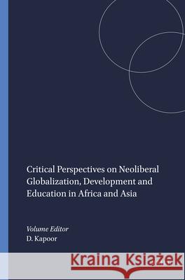 Critical Perspectives on Neoliberal Globalization, Development and Education in Africa and Asia Dip Kapoor 9789460915598 Sense Publishers