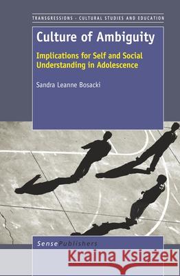 Culture of Ambiguity : Implications for Self and Social Understanding in Adolescence Sandra Leanne Bosacki 9789460916229