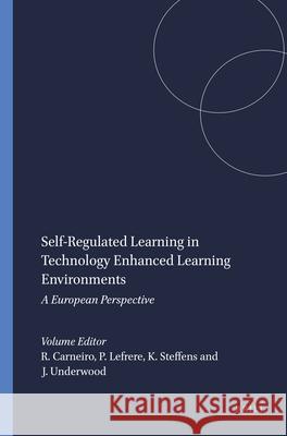 Self-Regulated Learning in Technology Enhanced Learning Environments : A European Perspective Roberto Carneiro Paul Lefrere Karl Steffens 9789460916533