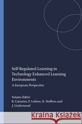 Self-Regulated Learning in Technology Enhanced Learning Environments : A European Perspective Roberto Carneiro Paul Lefrere Karl Steffens 9789460916533