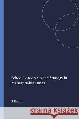 School Leadership and Strategy in Managerialist Times Scott Eacott 9789460916557