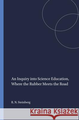 An Inquiry into Science Education, Where the Rubber Meets the Road Richard N. Steinberg   9789460916885