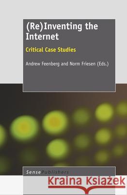 (Re)Inventing the Internet : Critical Case Studies Andrew Feenberg Norm Friesen  9789460917325 Sense Publishers