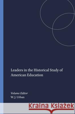 Leaders in the Historical Study of American Education Wayne J. Urban 9789460917530