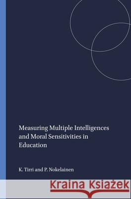 Measuring Multiple Intelligences and Moral Sensitivities in Education Kirsi Tirri Petri Nokelainen 9789460917578