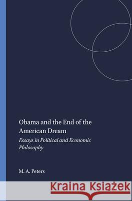 Obama and the End of the American Dream : Essays in Political and Economic Philosophy Michael A. Peters 9789460917691 Sense Publishers