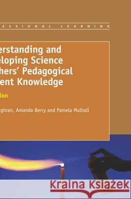Understanding and Developing Science Teachers' Pedagogical Content Knowledge John Loughran Amanda Berry Pamela Mulhall 9789460917882 Sense Publishers