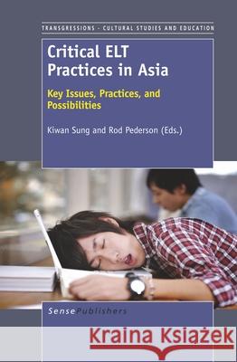 Critical ELT Practices in Asia : Key Issues, Practices, and Possibilities Kiwan Sung Rod Pederson 9789460917950