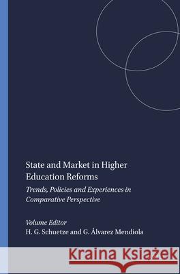 State and Market in Higher Education Reforms : Trends, Policies and Experiences in Comparative Perspective Hans G. Schuetze Germ N. Lvare 9789460917981 Sense Publishers