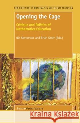 Opening the Cage : Critique and Politics of Mathematics Education OLE Skovsmose Brian Greer 9789460918063 Sense Publishers