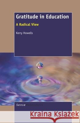 Gratitude in Education : A Radical View Kerry Howells 9789460918131 Sense Publishers