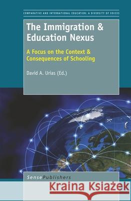 The Immigration & Education Nexus : A Focus on the Context & Consequences of Schooling David A. Urias   9789460918186 Sense Publishers