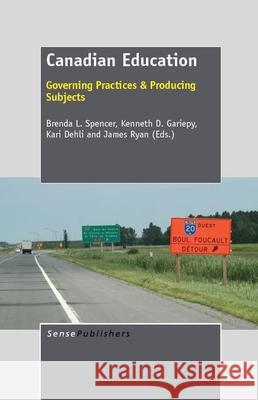 Canadian Education : Governing Practices & Producing Subjects Brenda L. Spencer Kenneth D. Gariepy Kari Dehli 9789460918599 Sense Publishers