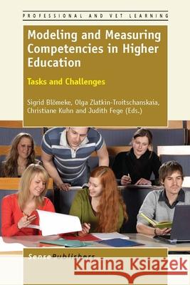 Modeling and Measuring Competencies in Higher Education : Tasks and Challenges Sigrid Blomeke Olga Zlatkin-Troitschanskaia Christiane Kuhn 9789460918667 Sense Publishers