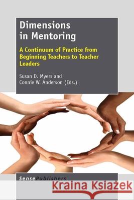 Dimensions in Mentoring : A Continuum of Practice from Beginning Teachers to Teacher Leaders Susan D. Myers Connie W. Anderson 9789460918681