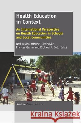 Health Education in Context : An International Perspective on Health Education in Schools and Local Communities Neil Taylor Michael Littledyke Frances Quinn 9789460918742