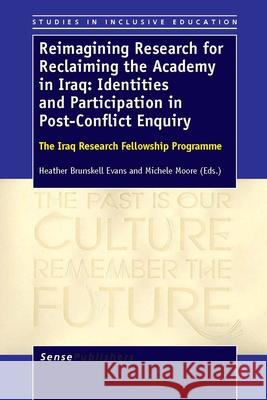 Reimagining Research for Reclaiming the Academy in Iraq: Identities and Participation in Post-Conflict Enquiry : The Iraq Research Fellowship Programme Heather Brunskell-Evans Michele Moore 9789460918957 Sense Publishers