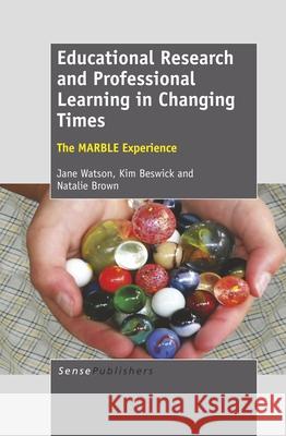 Educational Research and Professional Learning in Changing Times : The MARBLE Experience Jane Watson Kim Beswick Natalie Brown 9789460919435 Sense Publishers