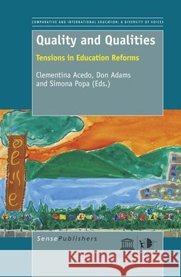 Quality and Qualities : Tensions in Education Reforms Clementina Acedo Don Adams Simona Popa 9789460919497 Sense Publishers