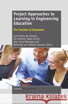 Project Approaches to Learning in Engineering Education : The Practice of Teamwork Luiz Carlos D Ely Antonio Tade Ana L. Manrique 9789460919565
