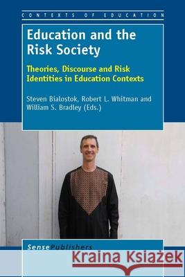 Education and the Risk Society : Theories, Discourse and Risk Identities in Education Contexts Steven Bialostok Robert L. Whitman William S. Bradley 9789460919596