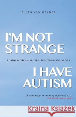 I'm Not Strange, I Have Autism: Living with an Autism Spectrum Disorder Ellen Van Gelder Aviva Dassen Erik Munnik 9789461850645