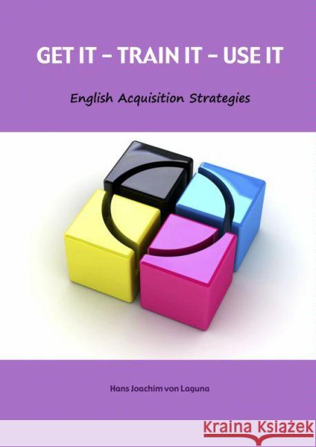 GET IT - TRAIN IT - USE IT : English Acquisition Strategies Laguna, Hans J. von 9789461939982