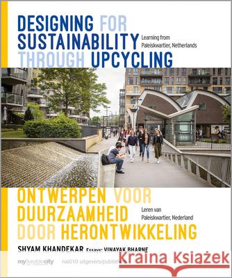 Designing for Sustainability through Upcycling - Learning from Paleiskwartier, Netherlands Shyam Khandekar, Vinayak Bharne 9789462086203