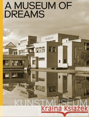 A Museum of Dreams: Kunstmuseum Den Haag De Bruijn, Jan 9789462086272 Nai010 Publishers