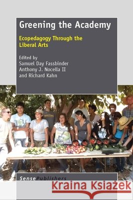 Greening the Academy : Ecopedagogy Through the Liberal Arts Samuel Day Fassbinder Anthony J. Nocell Richard Kahn 9789462091009 Sense Publishers