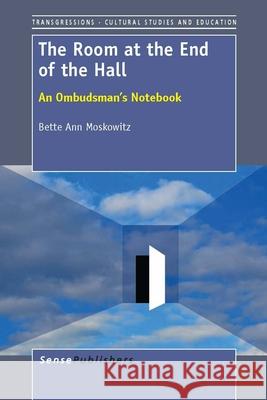 The Room at the End of the Hall : An Ombudsman's Notebook Bette Ann Moskowitz 9789462091146 Sense Publishers