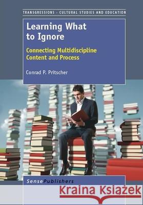 Learning What to Ignore : Connecting Multidiscipline Content and Process Conrad P. Pritscher 9789462091184