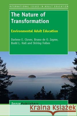 The Nature of Transformation : Environmental Adult Education Darlene Elaine Clover Bruno D Budd L. Hall 9789462091443 Sense Publishers