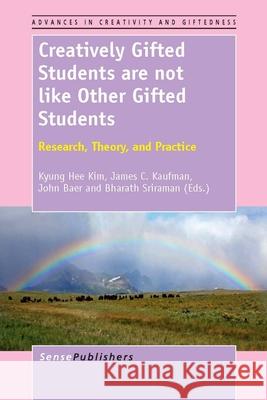 Creatively Gifted Students are not like Other Gifted Students : Research, Theory, and Practice Kyung Hee Kim James C. Kaufman John Baer 9789462091481 Sense Publishers