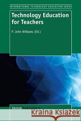 Technology Education for Teachers P. John Williams 9789462091603 Sense Publishers