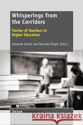 Whisperings from the Corridors : Stories of Teachers in Higher Education Susanne Garvis Rachael Dwyer 9789462091627 Sense Publishers