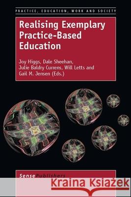 Realising Exemplary Practice-Based Education Joy Higgs Dale Sheehan Julie Baldr 9789462091863